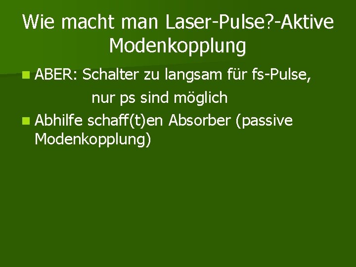 Wie macht man Laser-Pulse? -Aktive Modenkopplung n ABER: Schalter zu langsam für fs-Pulse, nur