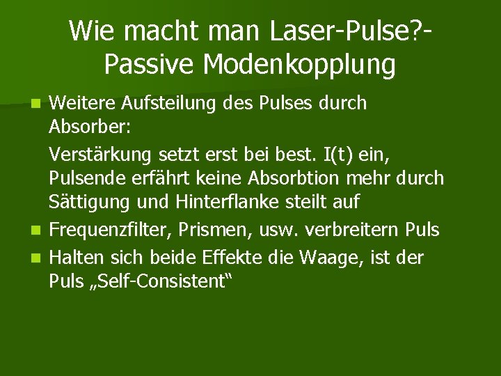 Wie macht man Laser-Pulse? Passive Modenkopplung Weitere Aufsteilung des Pulses durch Absorber: Verstärkung setzt