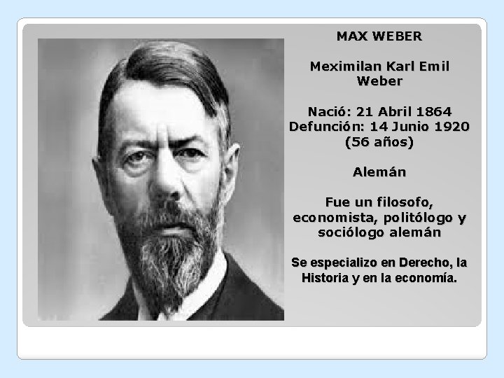MAX WEBER Meximilan Karl Emil Weber Nació: 21 Abril 1864 Defunción: 14 Junio 1920