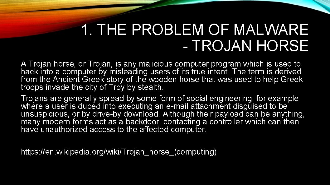 1. THE PROBLEM OF MALWARE - TROJAN HORSE A Trojan horse, or Trojan, is