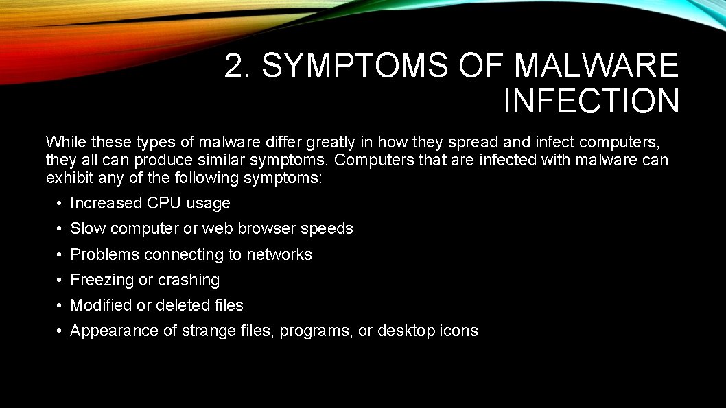 2. SYMPTOMS OF MALWARE INFECTION While these types of malware differ greatly in how