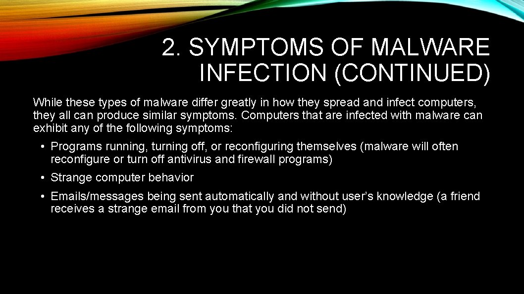 2. SYMPTOMS OF MALWARE INFECTION (CONTINUED) While these types of malware differ greatly in