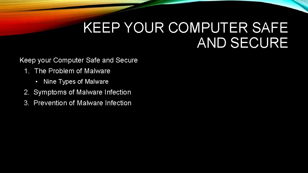 KEEP YOUR COMPUTER SAFE AND SECURE Keep your Computer Safe and Secure 1. The