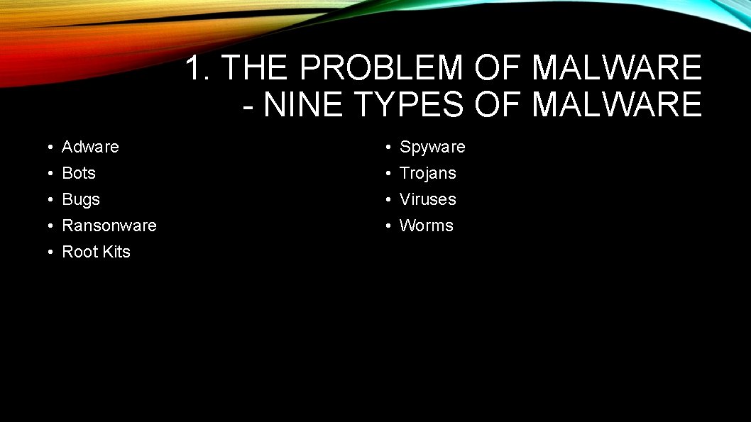 1. THE PROBLEM OF MALWARE - NINE TYPES OF MALWARE • Adware • Spyware