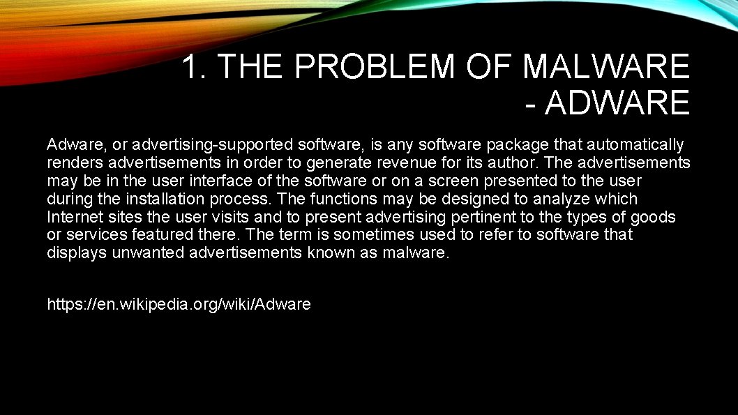 1. THE PROBLEM OF MALWARE - ADWARE Adware, or advertising-supported software, is any software