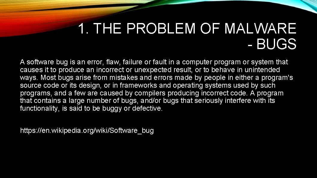 1. THE PROBLEM OF MALWARE - BUGS A software bug is an error, flaw,