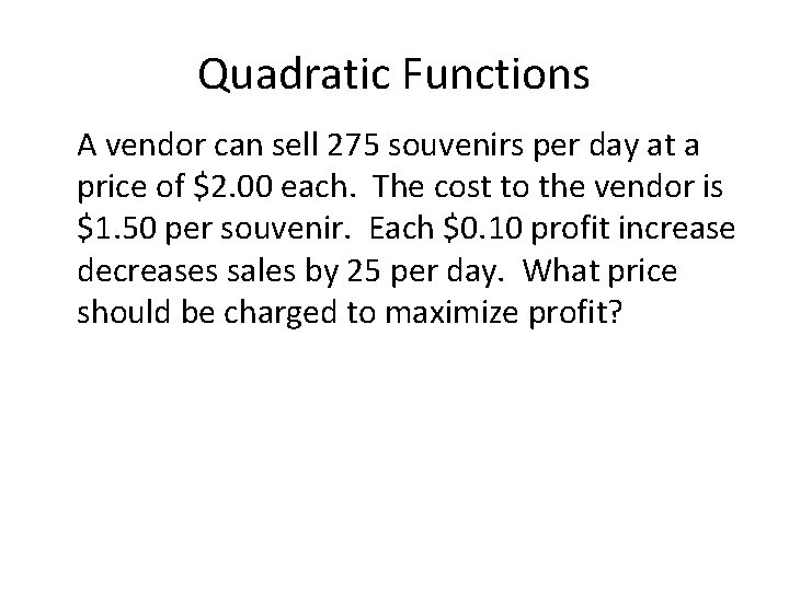 Quadratic Functions A vendor can sell 275 souvenirs per day at a price of