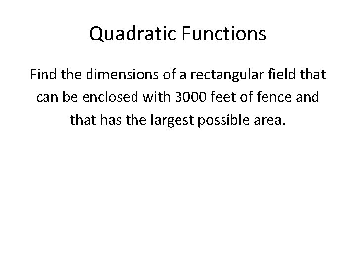 Quadratic Functions Find the dimensions of a rectangular field that can be enclosed with