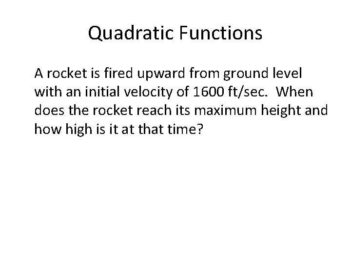 Quadratic Functions A rocket is fired upward from ground level with an initial velocity