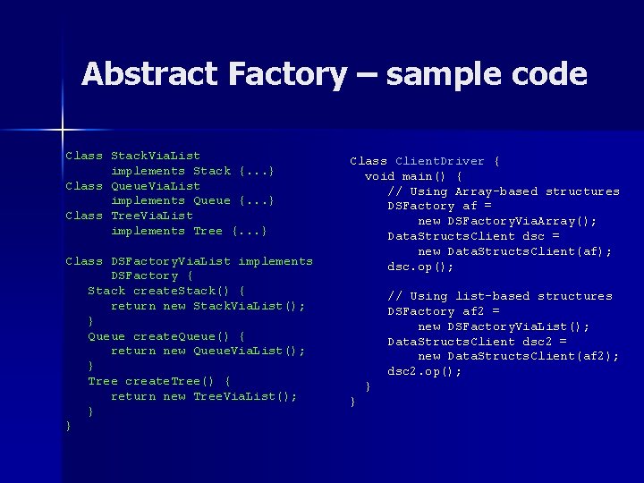 Abstract Factory – sample code Class Stack. Via. List implements Stack {. . .