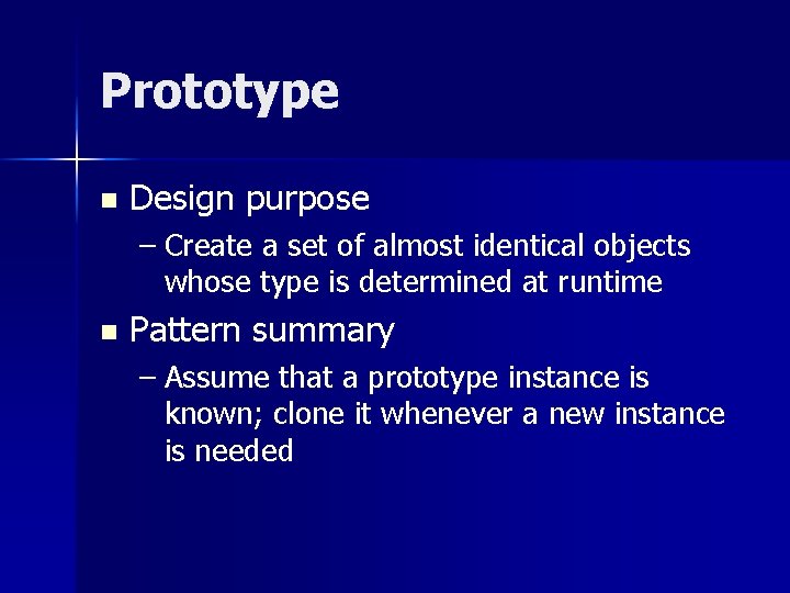 Prototype n Design purpose – Create a set of almost identical objects whose type
