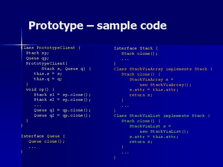 Prototype – sample code Class Prototype. Client { Stack sp; Queue qp; Prototype. Client(