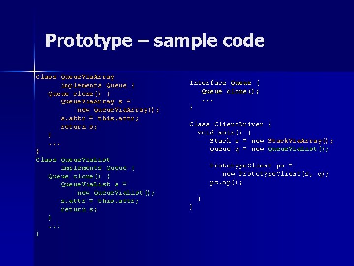 Prototype – sample code Class Queue. Via. Array implements Queue { Queue clone() {