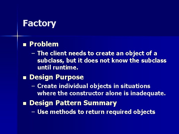 Factory n Problem – The client needs to create an object of a subclass,