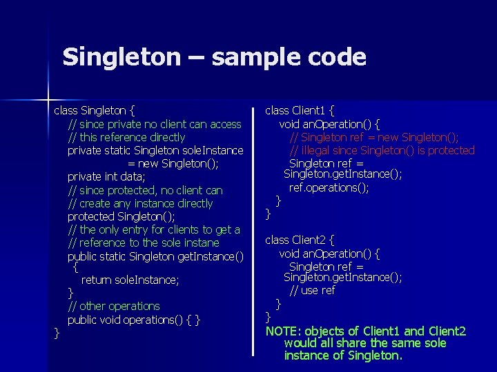 Singleton – sample code class Singleton { // since private no client can access