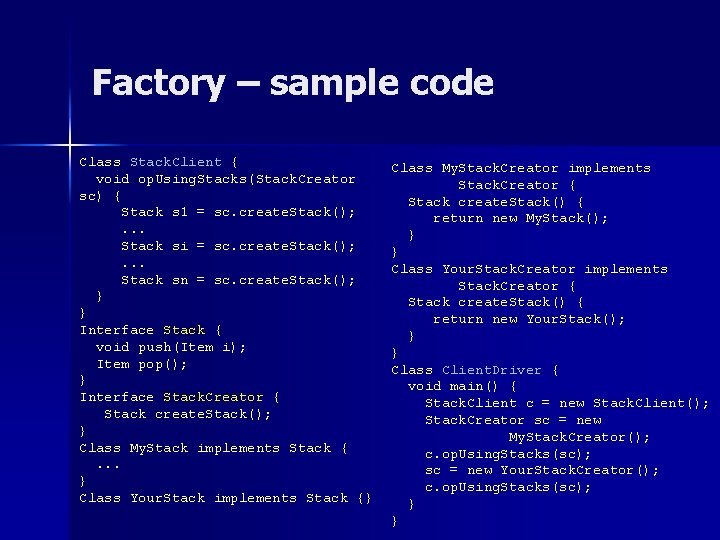 Factory – sample code Class Stack. Client { void op. Using. Stacks(Stack. Creator sc)