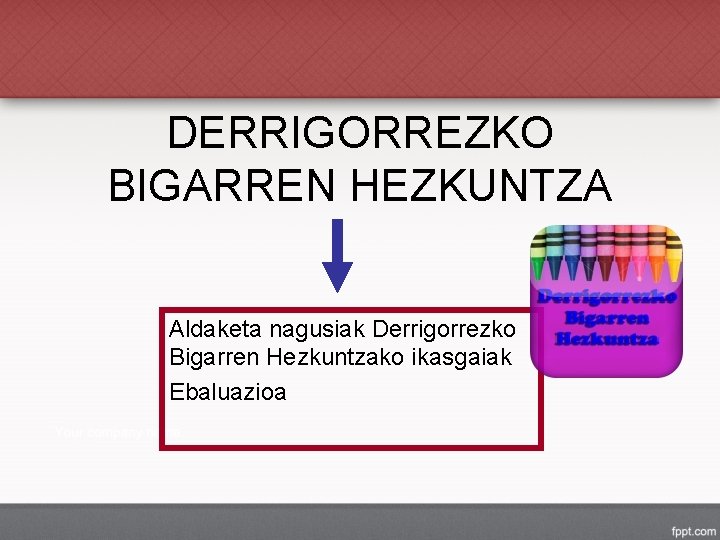 DERRIGORREZKO BIGARREN HEZKUNTZA Aldaketa nagusiak Derrigorrezko Bigarren Hezkuntzako ikasgaiak Ebaluazioa 