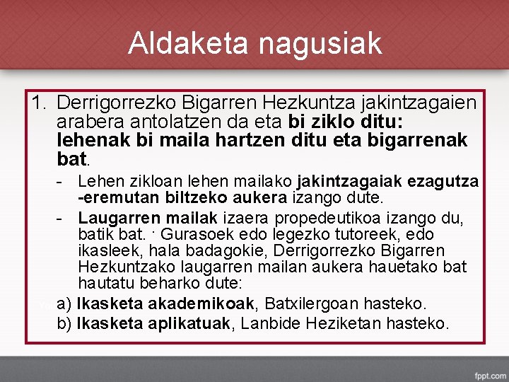 Aldaketa nagusiak 1. Derrigorrezko Bigarren Hezkuntza jakintzagaien arabera antolatzen da eta bi ziklo ditu: