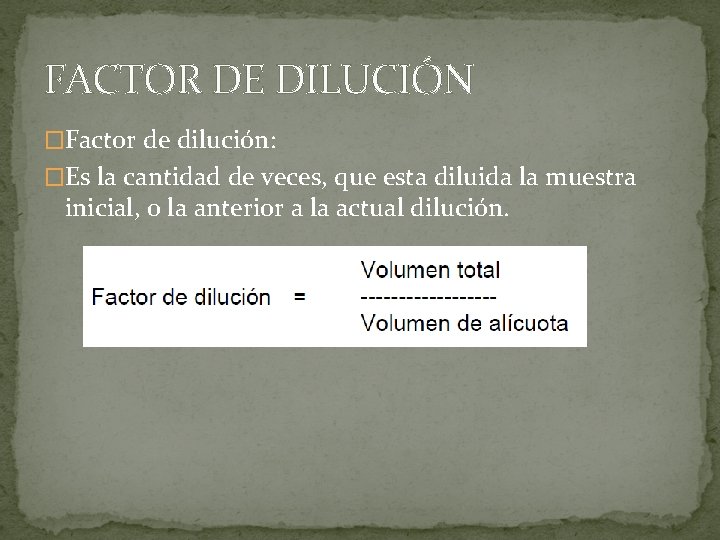 FACTOR DE DILUCIÓN �Factor de dilución: �Es la cantidad de veces, que esta diluida