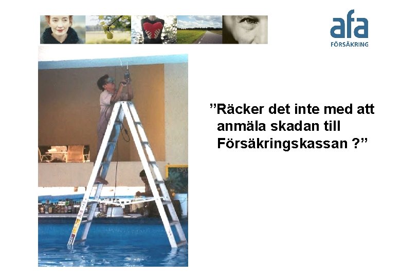 ”Räcker det inte med att anmäla skadan till Försäkringskassan ? ” 
