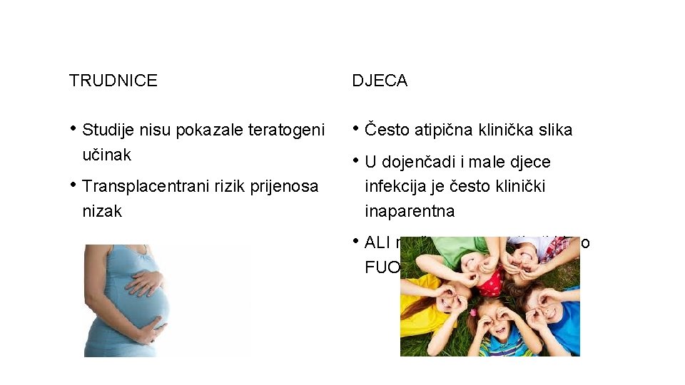 TRUDNICE DJECA • Studije nisu pokazale teratogeni • Često atipična klinička slika • U