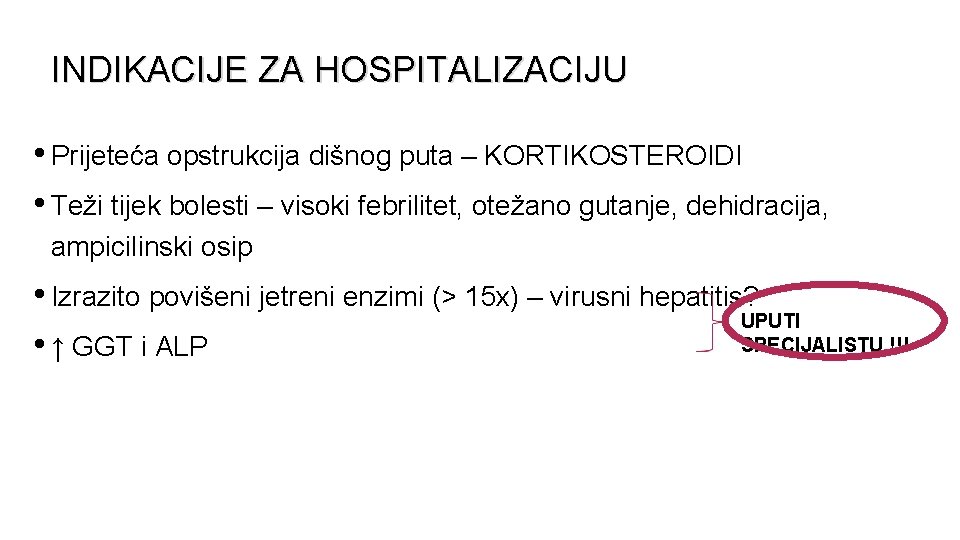 INDIKACIJE ZA HOSPITALIZACIJU • Prijeteća opstrukcija dišnog puta – KORTIKOSTEROIDI • Teži tijek bolesti