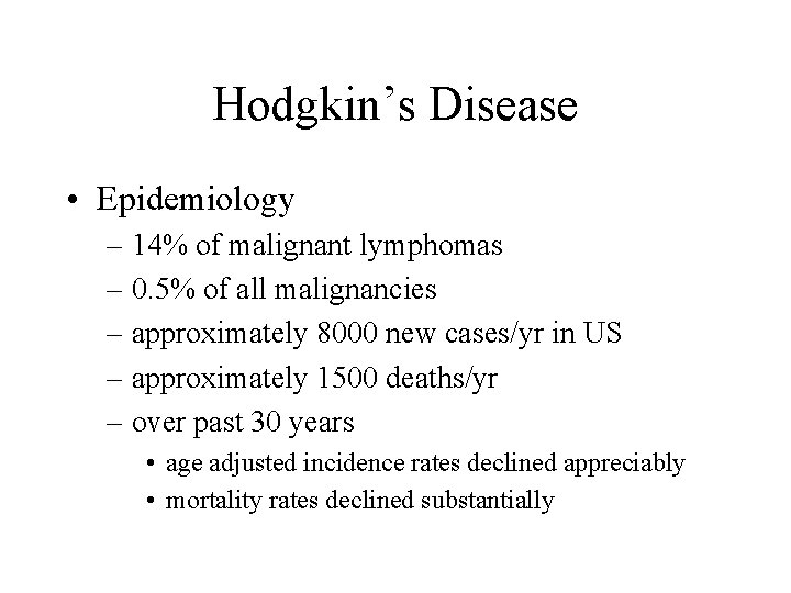 Hodgkin’s Disease • Epidemiology – 14% of malignant lymphomas – 0. 5% of all