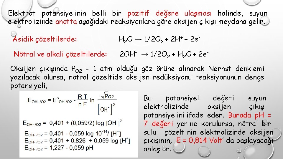 Elektrot potansiyelinin belli bir pozitif değere ulaşması halinde, suyun elektrolizinde anotta aşağıdaki reaksiyonlara göre