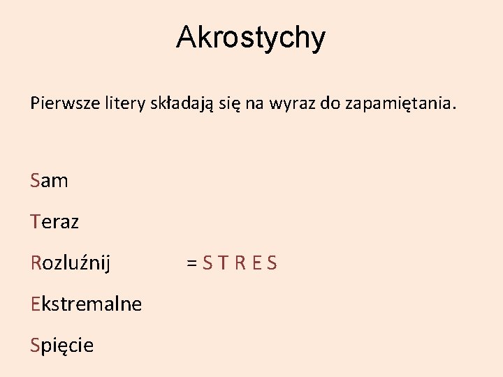 Akrostychy Pierwsze litery składają się na wyraz do zapamiętania. Sam Teraz Rozluźnij = S