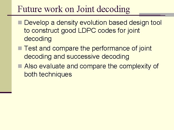 Future work on Joint decoding n Develop a density evolution based design tool to