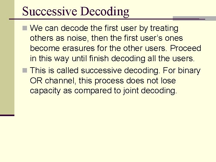 Successive Decoding n We can decode the first user by treating others as noise,