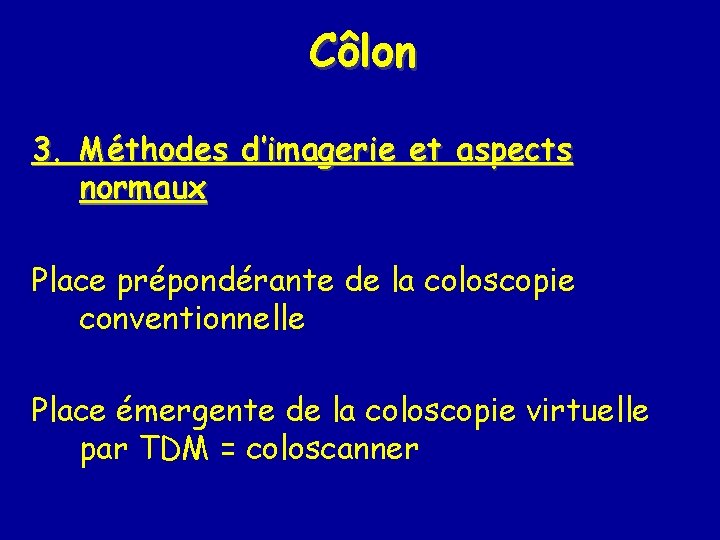 Côlon 3. Méthodes d’imagerie et aspects normaux Place prépondérante de la coloscopie conventionnelle Place