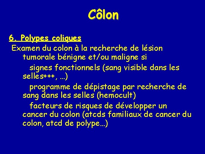 Côlon 6. Polypes coliques Examen du colon à la recherche de lésion tumorale bénigne