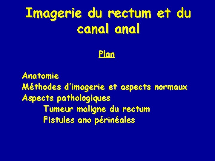 Imagerie du rectum et du canal Plan Anatomie Méthodes d’imagerie et aspects normaux Aspects
