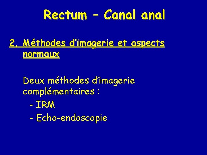 Rectum – Canal 2. Méthodes d’imagerie et aspects normaux Deux méthodes d’imagerie complémentaires :