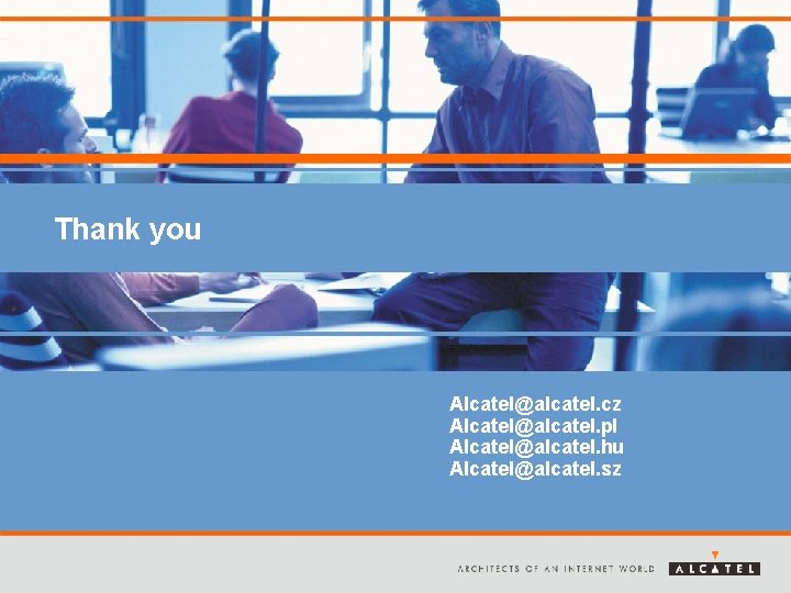 Thank you Alcatel@alcatel. cz Alcatel@alcatel. pl Alcatel@alcatel. hu Alcatel@alcatel. sz 