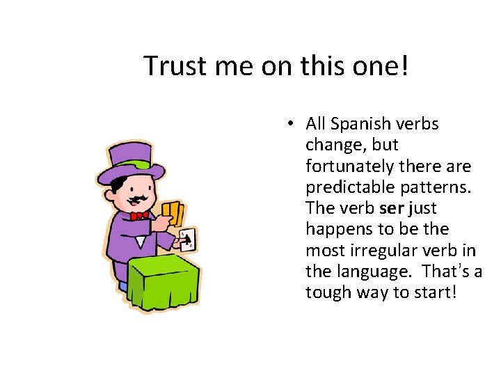 Trust me on this one! • All Spanish verbs change, but fortunately there are