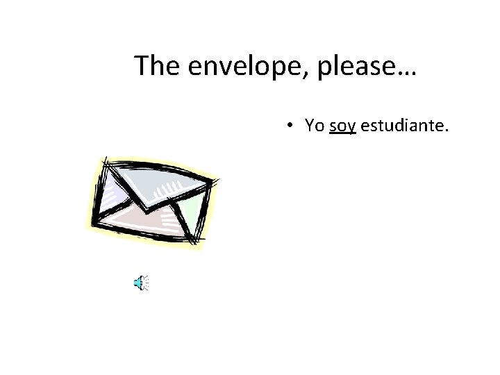 The envelope, please… • Yo soy estudiante. 