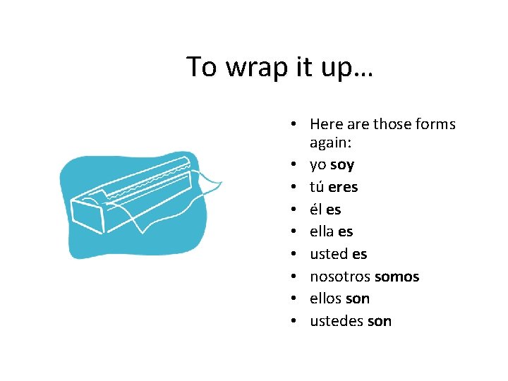 To wrap it up… • Here are those forms again: • yo soy •