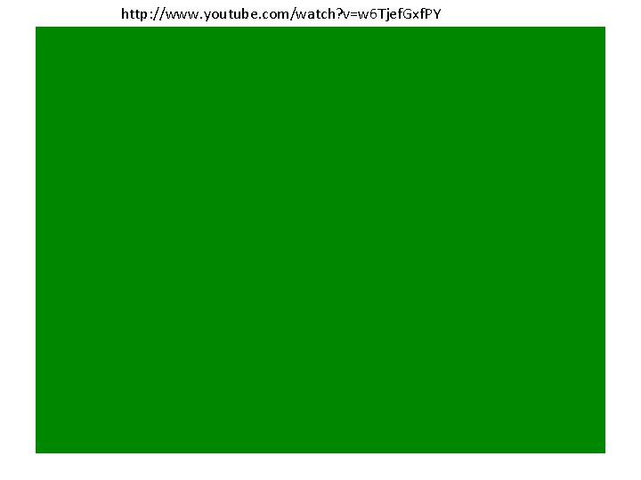 http: //www. youtube. com/watch? v=w 6 Tjef. Gxf. PY 