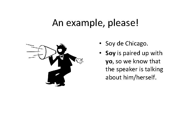 An example, please! • Soy de Chicago. • Soy is paired up with yo,