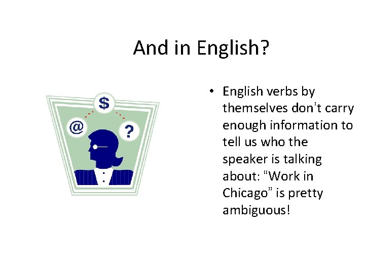 And in English? • English verbs by themselves don’t carry enough information to tell
