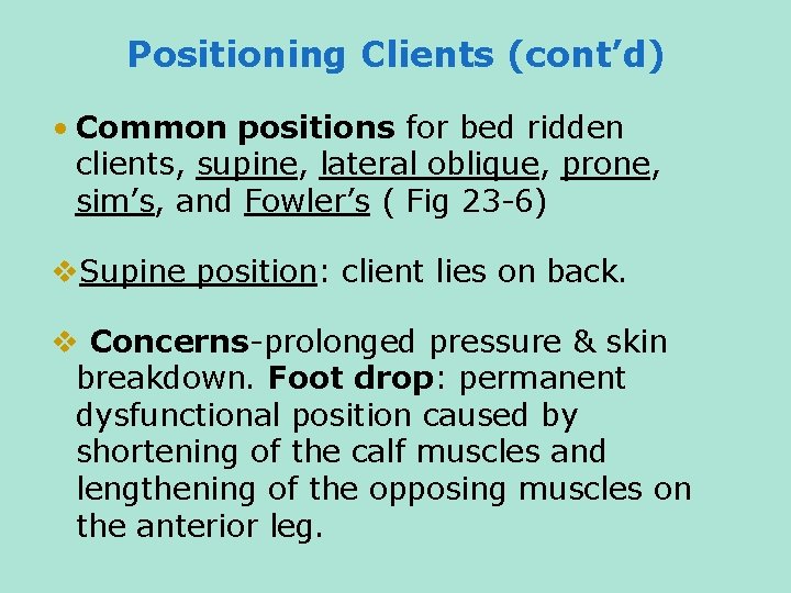 Positioning Clients (cont’d) • Common positions for bed ridden clients, supine, lateral oblique, prone,