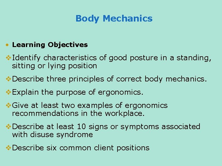 Body Mechanics • Learning Objectives v. Identify characteristics of good posture in a standing,