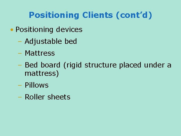 Positioning Clients (cont’d) • Positioning devices – Adjustable bed – Mattress – Bed board