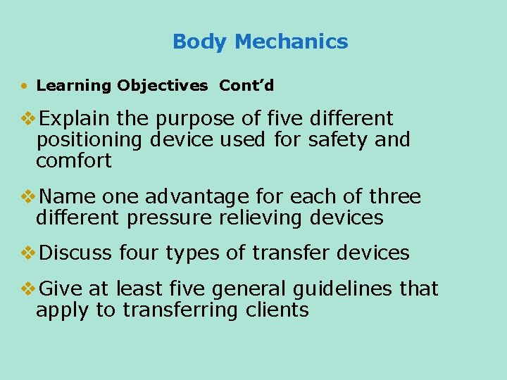 Body Mechanics • Learning Objectives Cont’d v. Explain the purpose of five different positioning