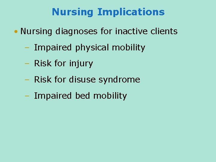 Nursing Implications • Nursing diagnoses for inactive clients – Impaired physical mobility – Risk