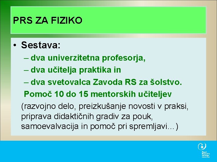 PRS ZA FIZIKO • Sestava: – dva univerzitetna profesorja, – dva učitelja praktika in