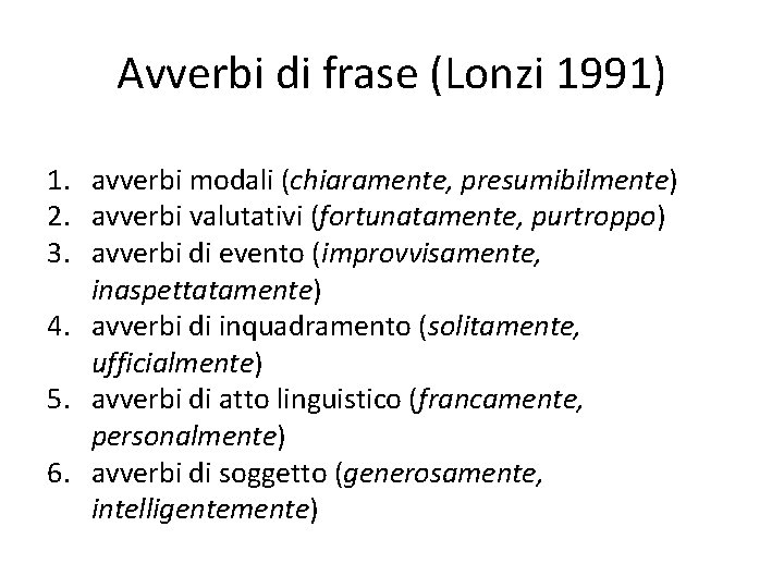 Avverbi di frase (Lonzi 1991) 1. avverbi modali (chiaramente, presumibilmente) 2. avverbi valutativi (fortunatamente,