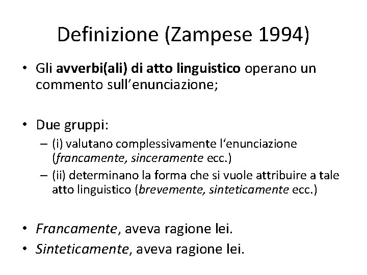 Definizione (Zampese 1994) • Gli avverbi(ali) di atto linguistico operano un commento sull’enunciazione; •